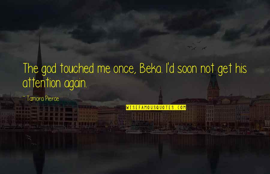 Rojer Free Quotes By Tamora Pierce: The god touched me once, Beka. I'd soon