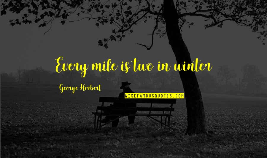 Rojinski Durchsichtig Quotes By George Herbert: Every mile is two in winter