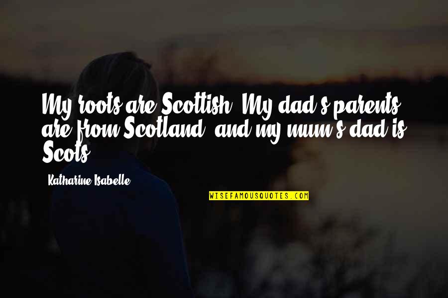 Rojizo In English Quotes By Katharine Isabelle: My roots are Scottish. My dad's parents are Rojizo In English Quotes By Katharine Isabelle: My roots are Scottish. My dad's parents are