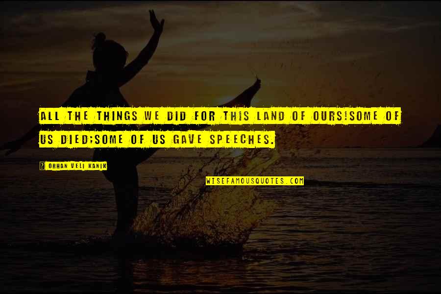 Rojkind Foro Quotes By Orhan Veli Kanik: All the things we did for this land Rojkind Foro Quotes By Orhan Veli Kanik: All the things we did for this land
