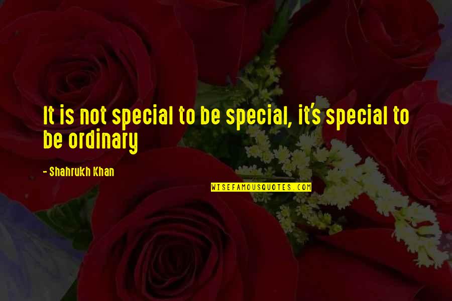 Rojolap Quotes By Shahrukh Khan: It is not special to be special, it's Rojolap Quotes By Shahrukh Khan: It is not special to be special, it's
