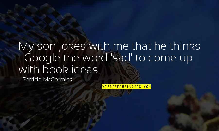 Rojon Ground Quotes By Patricia McCormick: My son jokes with me that he thinks