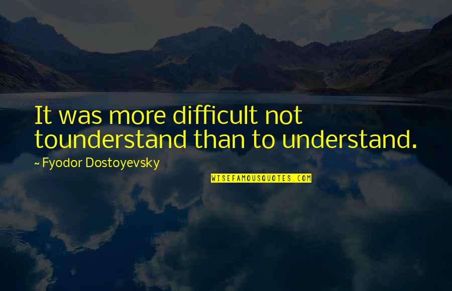 Rojonigondha Quotes By Fyodor Dostoyevsky: It was more difficult not tounderstand than to Rojonigondha Quotes By Fyodor Dostoyevsky: It was more difficult not tounderstand than to