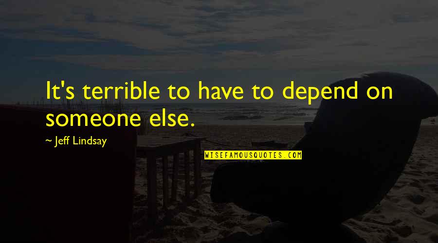 Rojonigondha Quotes By Jeff Lindsay: It's terrible to have to depend on someone Rojonigondha Quotes By Jeff Lindsay: It's terrible to have to depend on someone