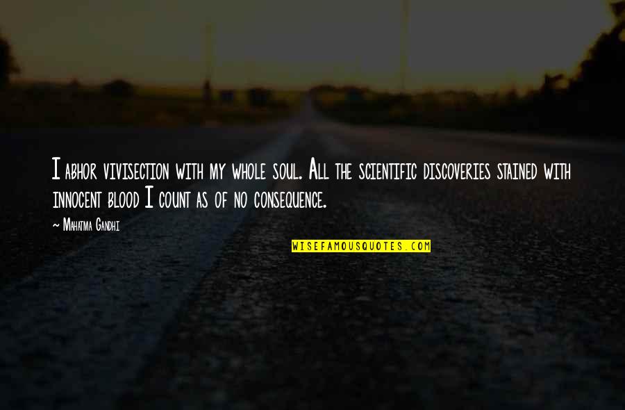 Rojonigondha Quotes By Mahatma Gandhi: I abhor vivisection with my whole soul. All
