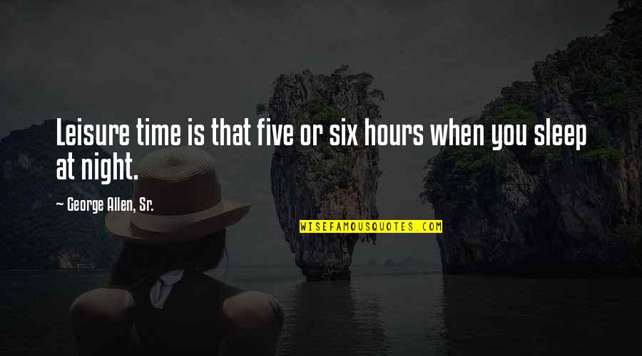 Rojos De Municipal Quotes By George Allen, Sr.: Leisure time is that five or six hours