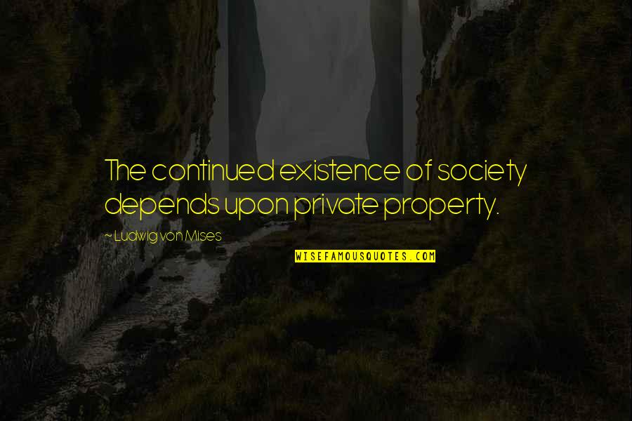 Rojos In English Quotes By Ludwig Von Mises: The continued existence of society depends upon private