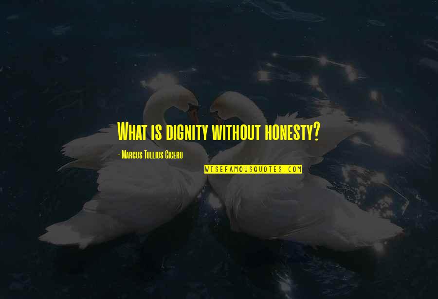 Rojs Rojs Quotes By Marcus Tullius Cicero: What is dignity without honesty? Rojs Rojs Quotes By Marcus Tullius Cicero: What is dignity without honesty?
