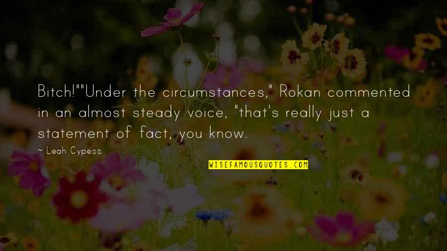 Rokan Quotes By Leah Cypess: Bitch!""Under the circumstances," Rokan commented in an almost