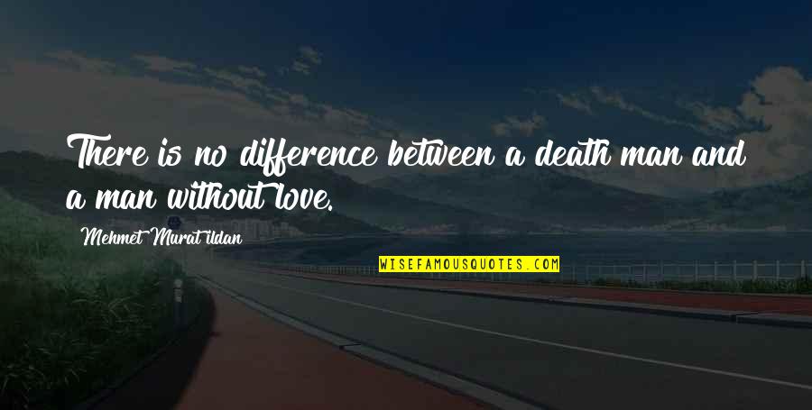 Rokas Bernatonis Quotes By Mehmet Murat Ildan: There is no difference between a death man Rokas Bernatonis Quotes By Mehmet Murat Ildan: There is no difference between a death man
