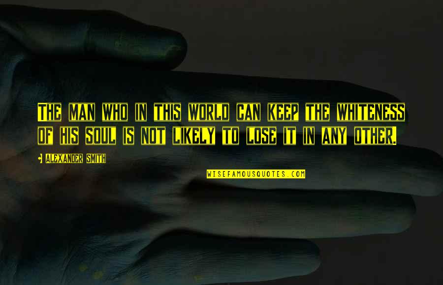 Rokas Pukstas Quotes By Alexander Smith: The man who in this world can keep Rokas Pukstas Quotes By Alexander Smith: The man who in this world can keep
