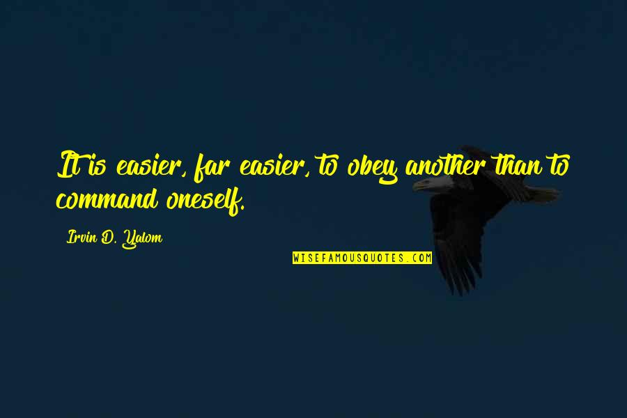 Rokas Pukstas Quotes By Irvin D. Yalom: It is easier, far easier, to obey another Rokas Pukstas Quotes By Irvin D. Yalom: It is easier, far easier, to obey another