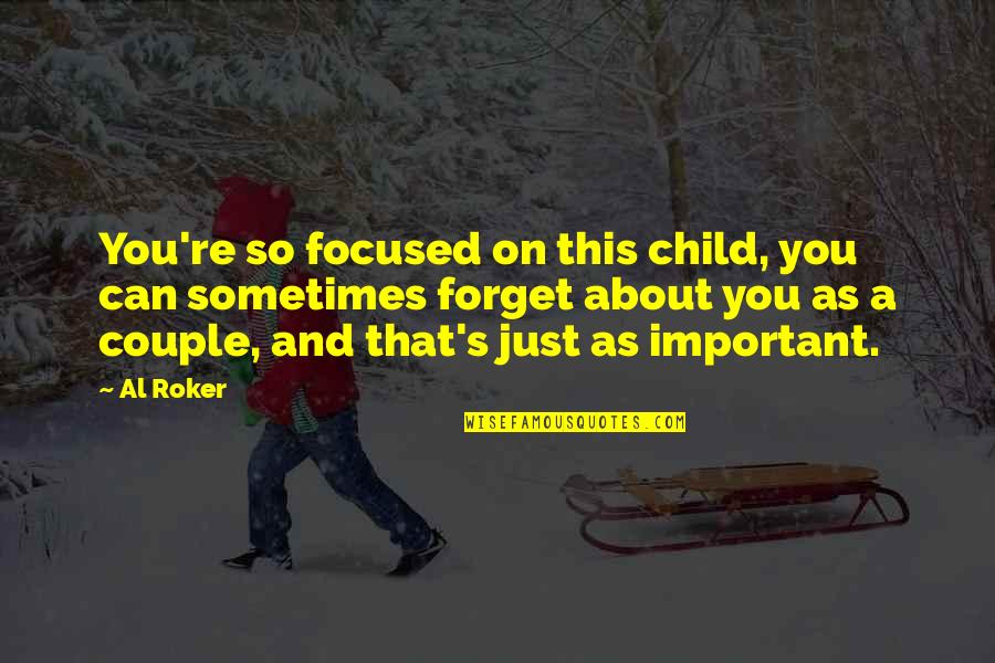 Roker Quotes By Al Roker: You're so focused on this child, you can Roker Quotes By Al Roker: You're so focused on this child, you can
