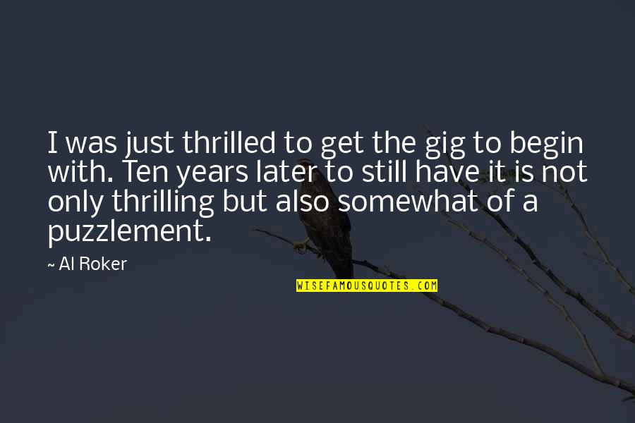 Roker Quotes By Al Roker: I was just thrilled to get the gig Roker Quotes By Al Roker: I was just thrilled to get the gig