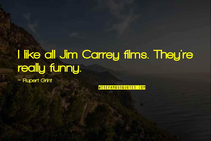 Rokers Son Nick Quotes By Rupert Grint: I like all Jim Carrey films. They're really