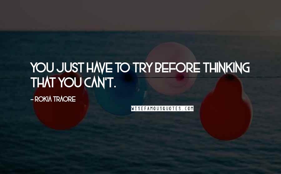 Rokia Traore quotes: You just have to try before thinking that you can't.