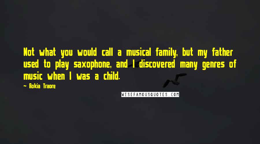 Rokia Traore quotes: Not what you would call a musical family, but my father used to play saxophone, and I discovered many genres of music when I was a child.