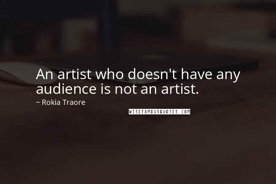 Rokia Traore quotes: An artist who doesn't have any audience is not an artist.