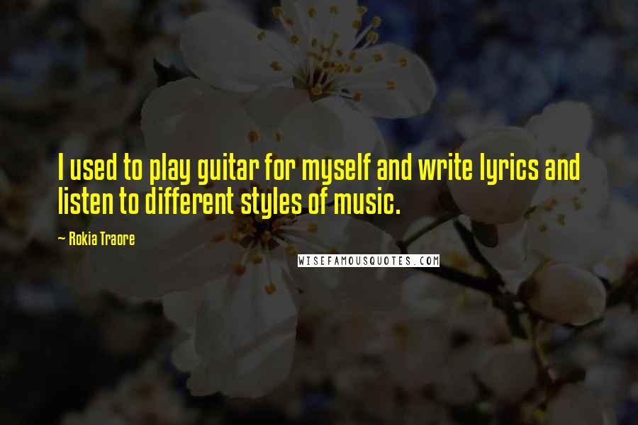 Rokia Traore quotes: I used to play guitar for myself and write lyrics and listen to different styles of music.