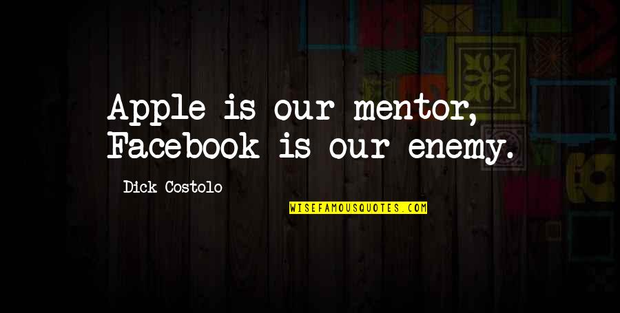 Rokicki Colorado Quotes By Dick Costolo: Apple is our mentor, Facebook is our enemy. Rokicki Colorado Quotes By Dick Costolo: Apple is our mentor, Facebook is our enemy.