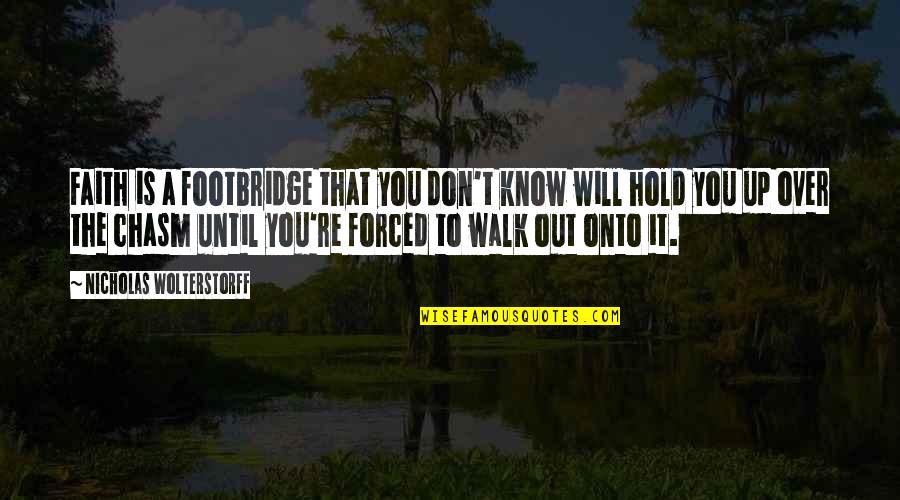 Rokisky Exxon Quotes By Nicholas Wolterstorff: Faith is a footbridge that you don't know