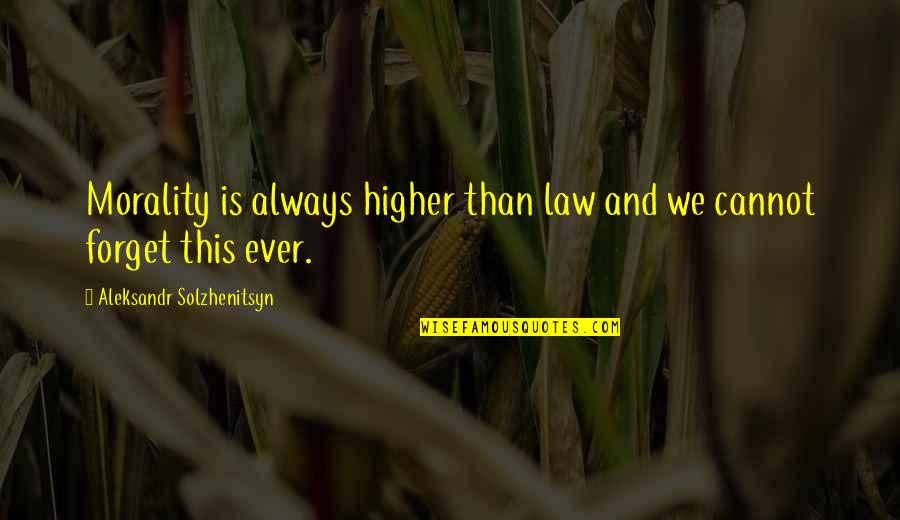 Rokitansky Tubercle Quotes By Aleksandr Solzhenitsyn: Morality is always higher than law and we Rokitansky Tubercle Quotes By Aleksandr Solzhenitsyn: Morality is always higher than law and we