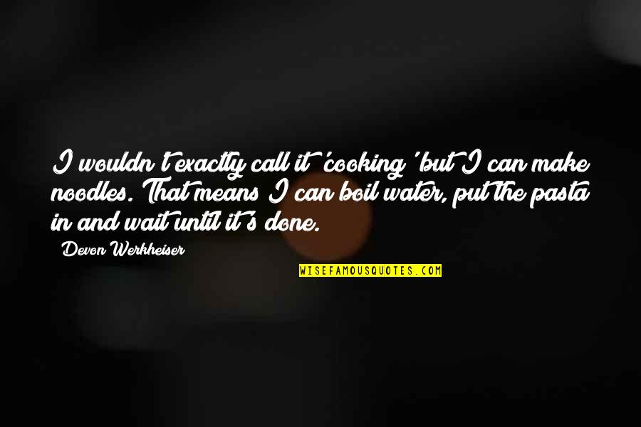 Rokitansky Tubercle Quotes By Devon Werkheiser: I wouldn't exactly call it 'cooking' but I Rokitansky Tubercle Quotes By Devon Werkheiser: I wouldn't exactly call it 'cooking' but I