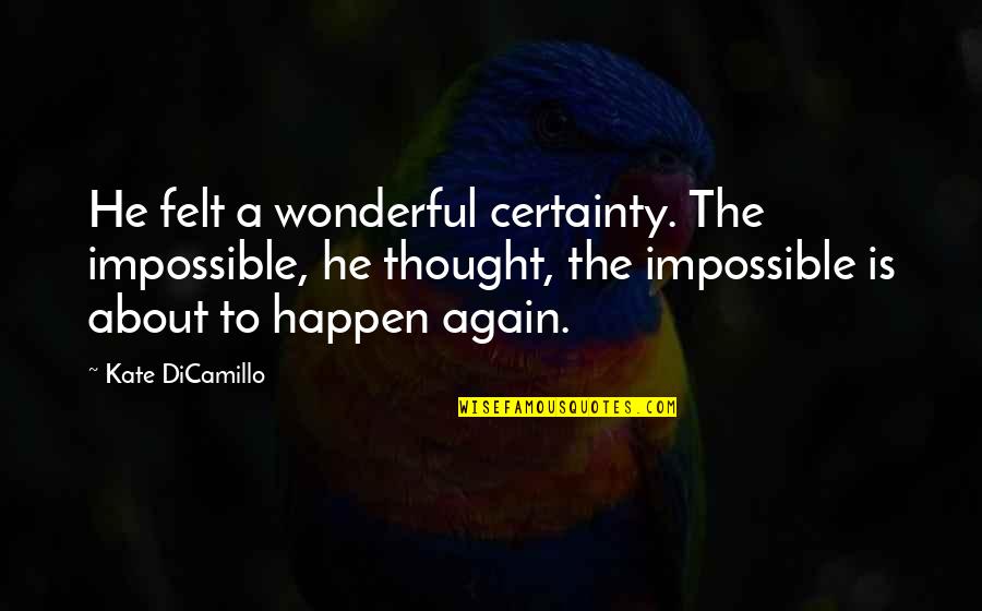Rokitansky Tubercle Quotes By Kate DiCamillo: He felt a wonderful certainty. The impossible, he