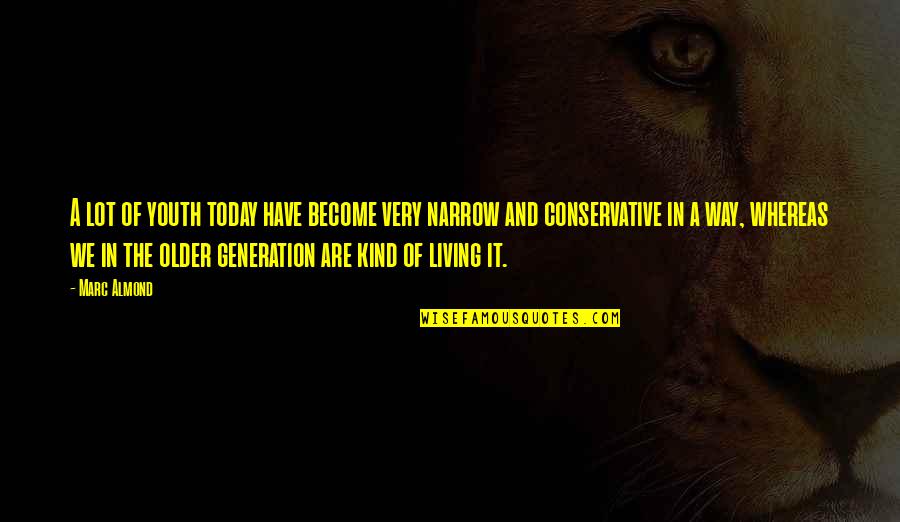 Rokitansky Tubercle Quotes By Marc Almond: A lot of youth today have become very Rokitansky Tubercle Quotes By Marc Almond: A lot of youth today have become very
