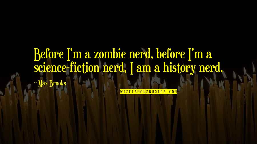 Rokitansky Tubercle Quotes By Max Brooks: Before I'm a zombie nerd, before I'm a