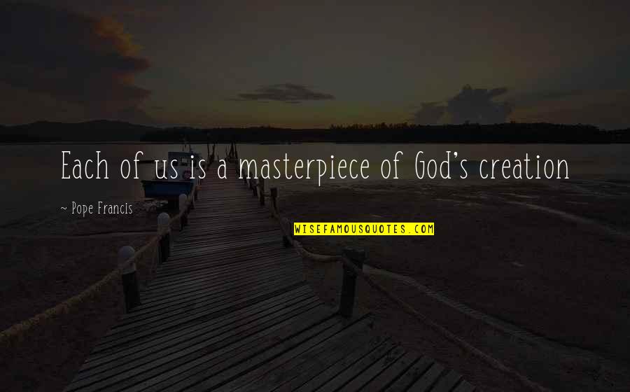 Rokitansky Tubercle Quotes By Pope Francis: Each of us is a masterpiece of God's Rokitansky Tubercle Quotes By Pope Francis: Each of us is a masterpiece of God's