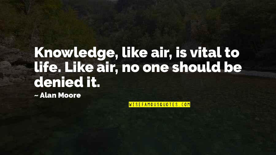 Rokoko Motion Quotes By Alan Moore: Knowledge, like air, is vital to life. Like
