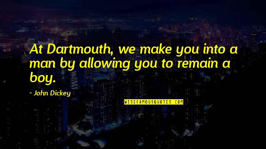 Rokoko Motion Quotes By John Dickey: At Dartmouth, we make you into a man
