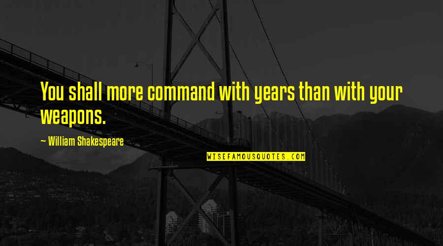 Rokon Quotes By William Shakespeare: You shall more command with years than with