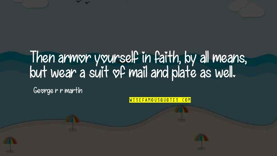 Rokovci Quotes By George R R Martin: Then armor yourself in faith, by all means, Rokovci Quotes By George R R Martin: Then armor yourself in faith, by all means,