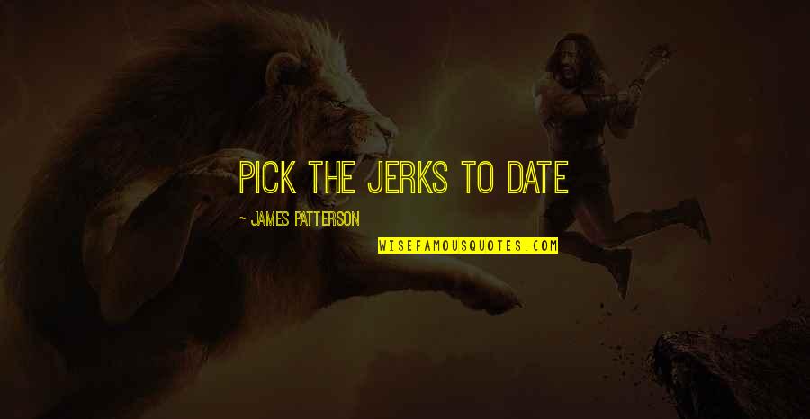 Rokr 3d Quotes By James Patterson: Pick the jerks to date