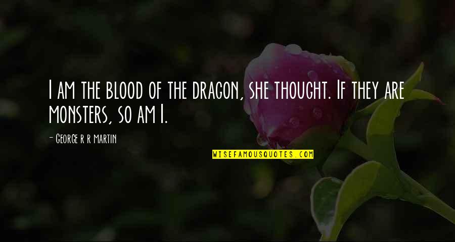 Roku Online Chat Quotes By George R R Martin: I am the blood of the dragon, she