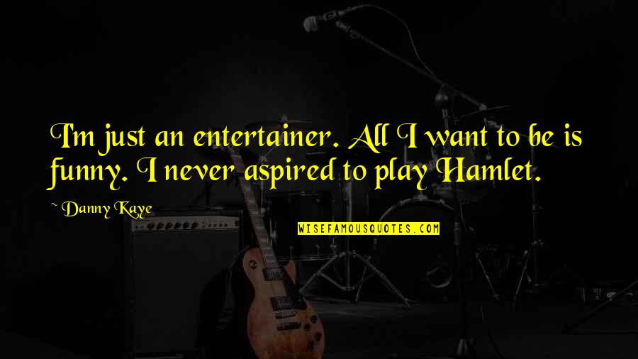 Rokudo Now He Had A Son Quotes By Danny Kaye: I'm just an entertainer. All I want to