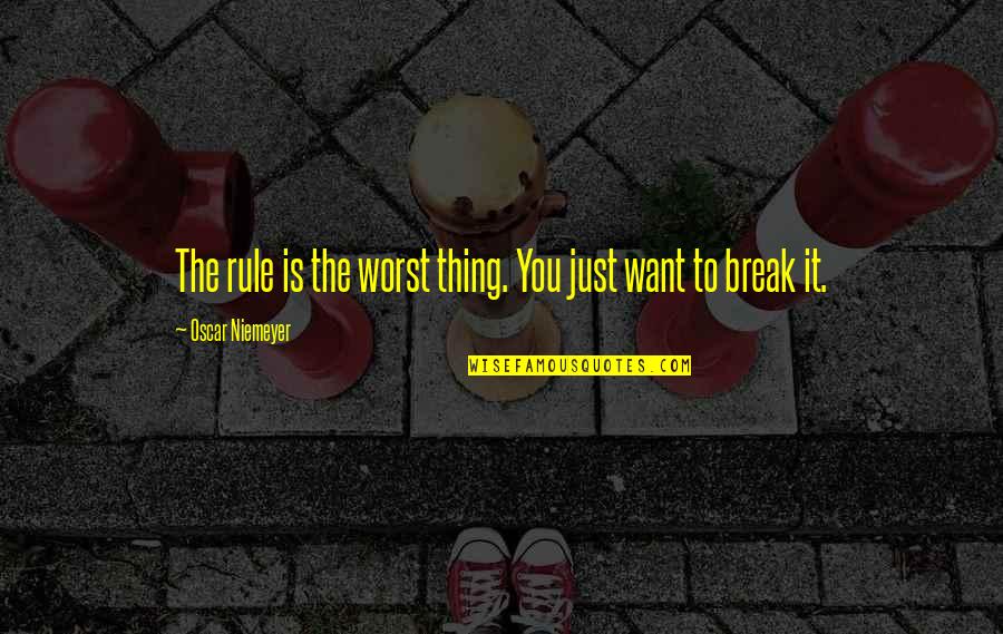 Rokudo Now He Had A Son Quotes By Oscar Niemeyer: The rule is the worst thing. You just Rokudo Now He Had A Son Quotes By Oscar Niemeyer: The rule is the worst thing. You just