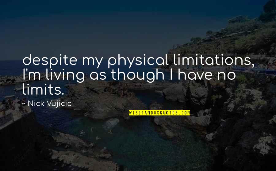 Rokutarou Quotes By Nick Vujicic: despite my physical limitations, I'm living as though