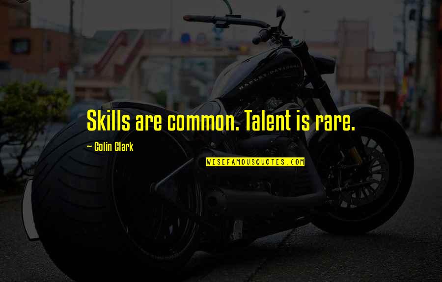 Roky Erickson Quotes By Colin Clark: Skills are common. Talent is rare.