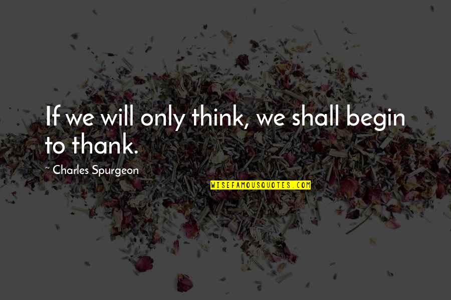 Rolags Quotes By Charles Spurgeon: If we will only think, we shall begin Rolags Quotes By Charles Spurgeon: If we will only think, we shall begin