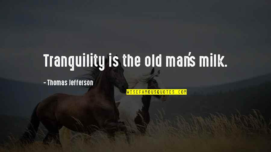Roland Barth Quotes By Thomas Jefferson: Tranquility is the old man's milk. Roland Barth Quotes By Thomas Jefferson: Tranquility is the old man's milk.