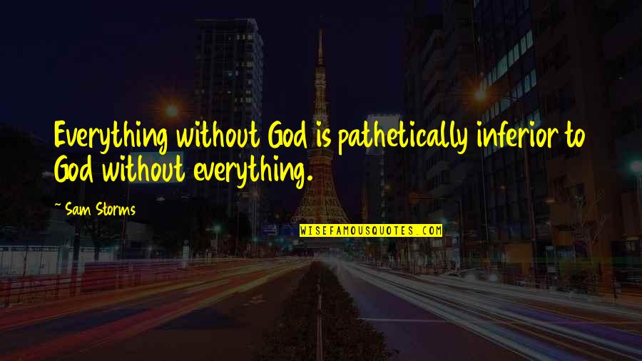 Roland Barthes Photo Quotes By Sam Storms: Everything without God is pathetically inferior to God