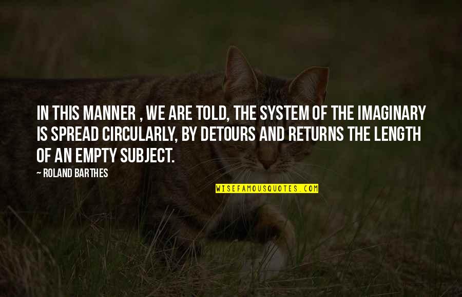 Roland Barthes Semiotics Quotes By Roland Barthes: In this manner , we are told, the