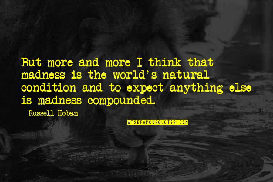 Roland Barthes Semiotics Quotes By Russell Hoban: But more and more I think that madness Roland Barthes Semiotics Quotes By Russell Hoban: But more and more I think that madness