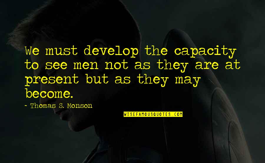 Roland Barthes Semiotics Quotes By Thomas S. Monson: We must develop the capacity to see men Roland Barthes Semiotics Quotes By Thomas S. Monson: We must develop the capacity to see men