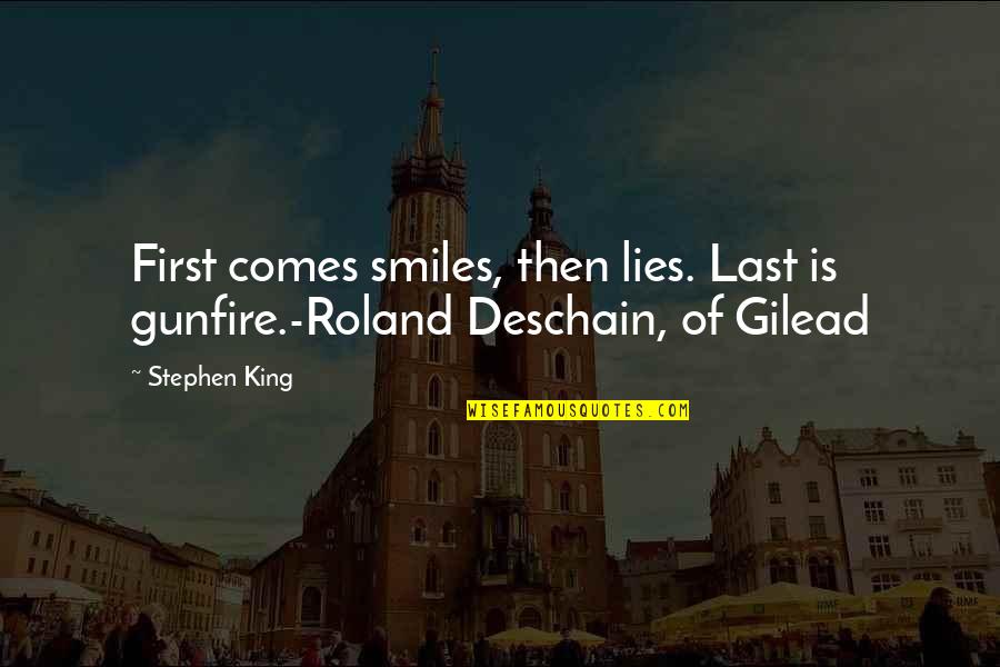 Roland Deschain Quotes By Stephen King: First comes smiles, then lies. Last is gunfire.-Roland