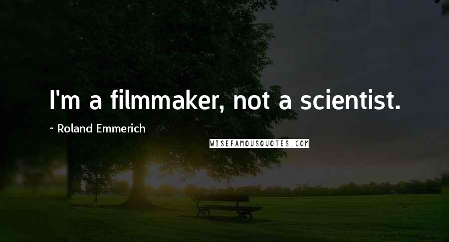 Roland Emmerich quotes: I'm a filmmaker, not a scientist.