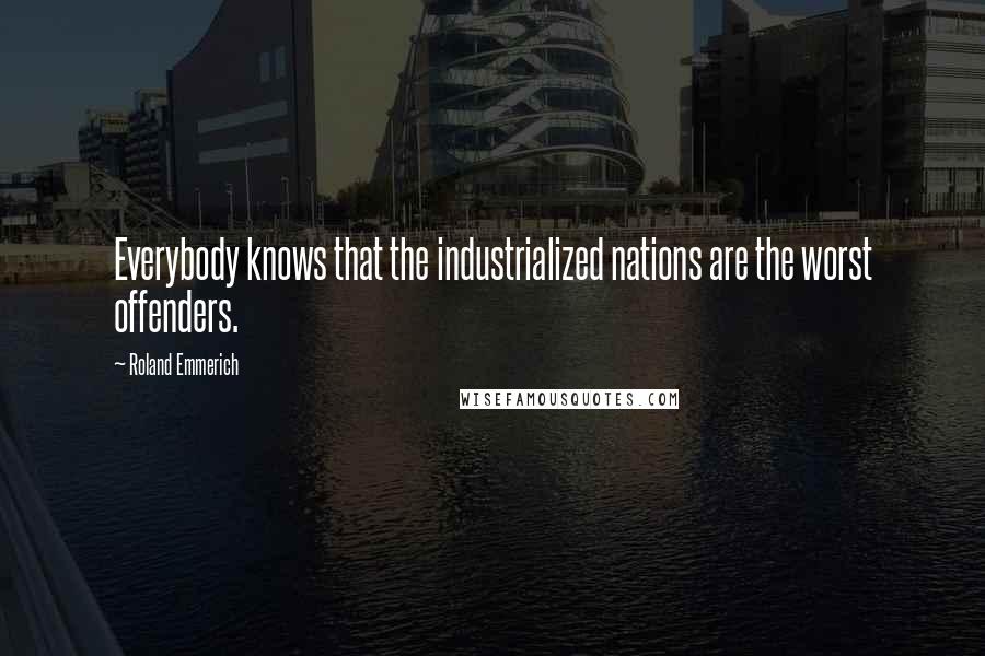Roland Emmerich quotes: Everybody knows that the industrialized nations are the worst offenders.